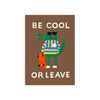 Minibeau - Art print - Be Cool Or Leave Croc - A4